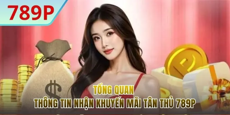 Giới thiệu nhanh thông tin khuyến mãi tân thủ 789P