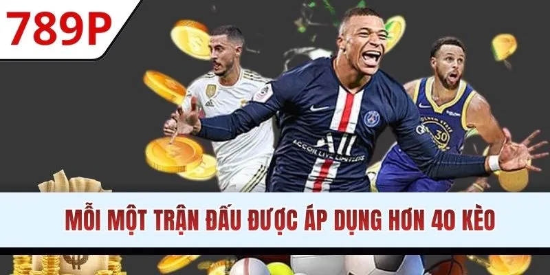 Một trận đấu tại thể thao 789P được áp dụng hơn 40 kèo