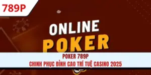 Poker 789P - Chinh Phục Đỉnh Cao Trí Tuệ Casino 2025